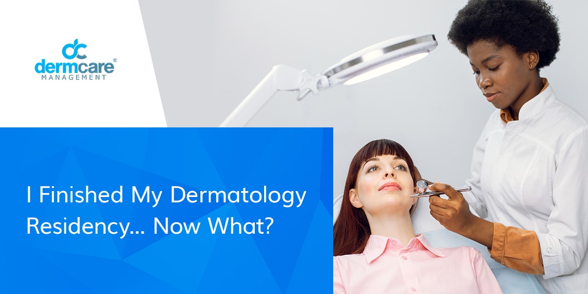 I Finished My Dermatology Residency... Now What?