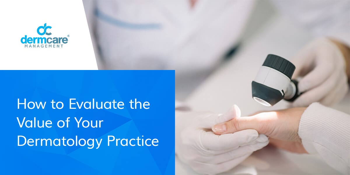 How to Evaluate the Value of Your Dermatology Practice
