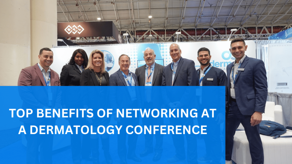 TOP BENEFITS OF NETWORKING AT A DERMATOLOGY CONFERENCE