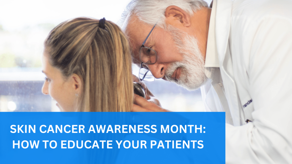 SKIN CANCER AWARENESS MONTH HOW TO EDUCATE YOUR PATIENTS 1